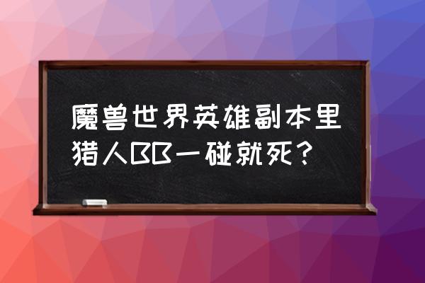 怀旧服猎人bug分离仇恨 魔兽世界英雄副本里猎人BB一碰就死？